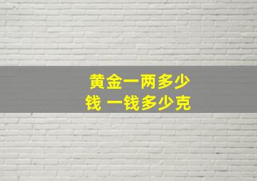 黄金一两多少钱 一钱多少克